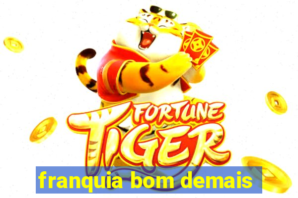 franquia bom demais